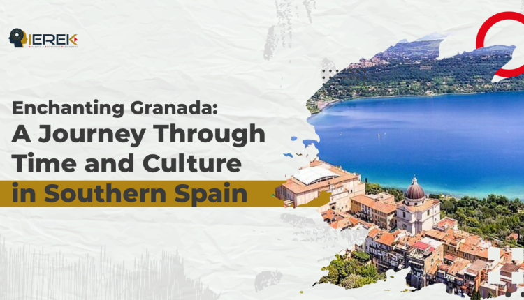 Enchanting Granada: A Journey Through Time and Culture in Southern Spain