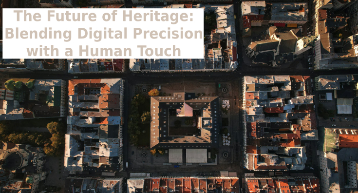 The Future of Heritage: Blending Digital Precision with a Human Touch